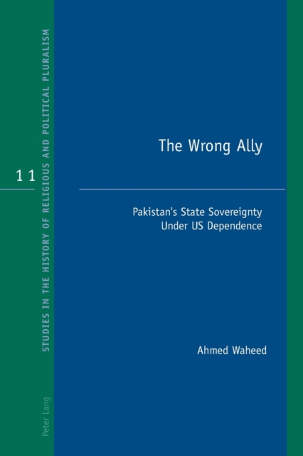 The Wrong Ally : Pakistan’s State Sovereignty Under US Dependence, Paperback / softback Book