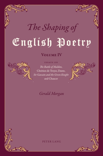 The Shaping of English Poetry - Volume IV : Essays on 'The Battle of Maldon', Chretien de Troyes, Dante, 'Sir Gawain and the Green Knight' and Chaucer, PDF eBook
