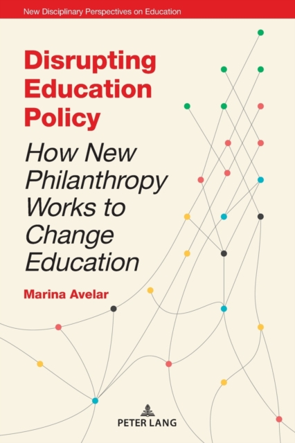 Disrupting Education Policy : How New Philanthropy Works to Change Education, Paperback / softback Book