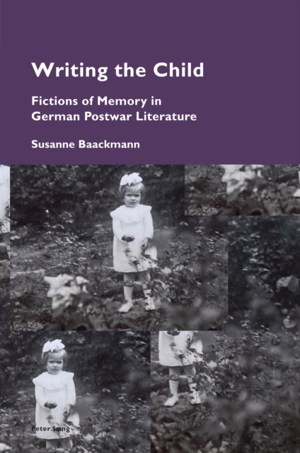 Writing the Child : Fictions of Memory in German Postwar Literature, Paperback / softback Book