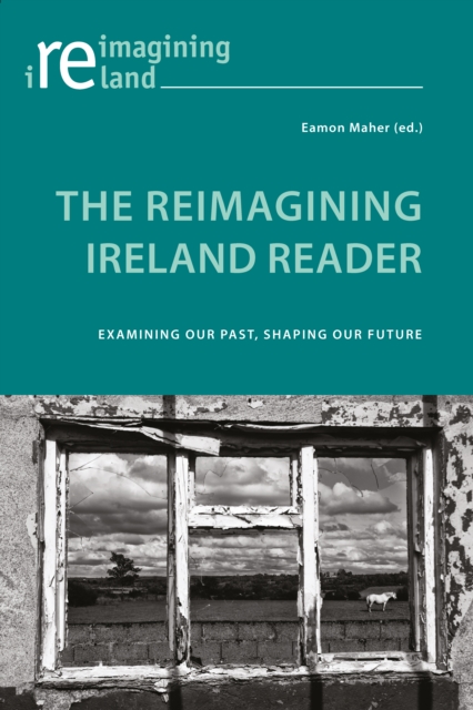 The Reimagining Ireland Reader : Examining Our Past, Shaping Our Future, PDF eBook