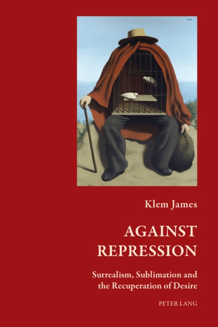 Against Repression : Surrealism, Sublimation and the Recuperation of Desire, Paperback / softback Book