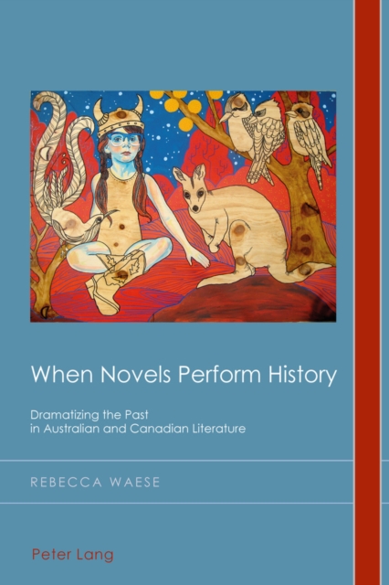 When Novels Perform History : Dramatizing the Past in Australian and Canadian Literature, PDF eBook