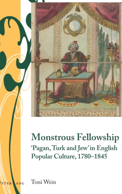 Monstrous Fellowship : ‘Pagan, Turk and Jew’ in English Popular Culture, 1780–1845, Hardback Book