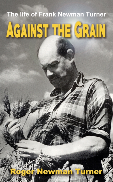 Against the Grain : The life of Frank Newman Turner, Paperback / softback Book