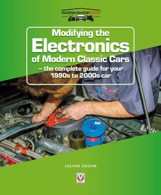 Modifying the Electronics of Modern Classic Cars : - the complete guide for your 1990s to 2000s car, Paperback / softback Book