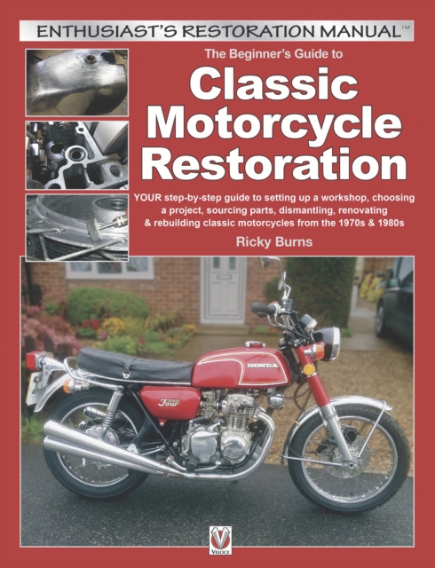 The Beginner’s Guide to Classic Motorcycle Restoration : YOUR step-by-step guide to  setting up a workshop, choosing a project, dismantling, sourcing parts, renovating & rebuilding classic motorcyles, EPUB eBook