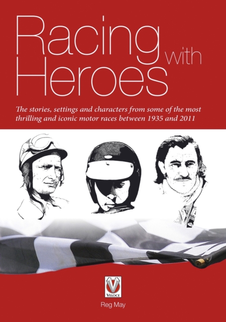 Racing with Heroes : - The stories, settings and characters from some of the most thrilling and iconic motor races between 1935 and 2011, EPUB eBook