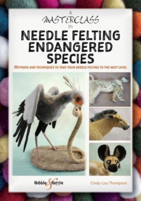 A Masterclass in Needle Felting Endangered Species, Paperback / softback Book