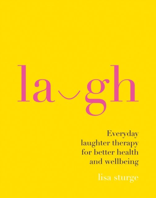 Laugh : Everyday Laughter Healing for Greater Happiness and Wellbeing, EPUB eBook