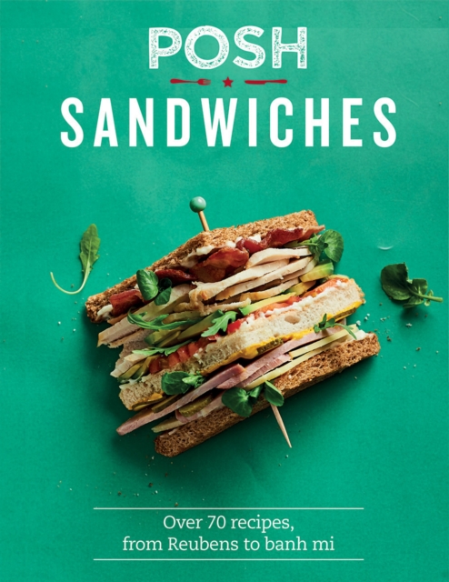 Posh Sandwiches : Over 70 Recipes, From Reubens to Banh Mi, Hardback Book