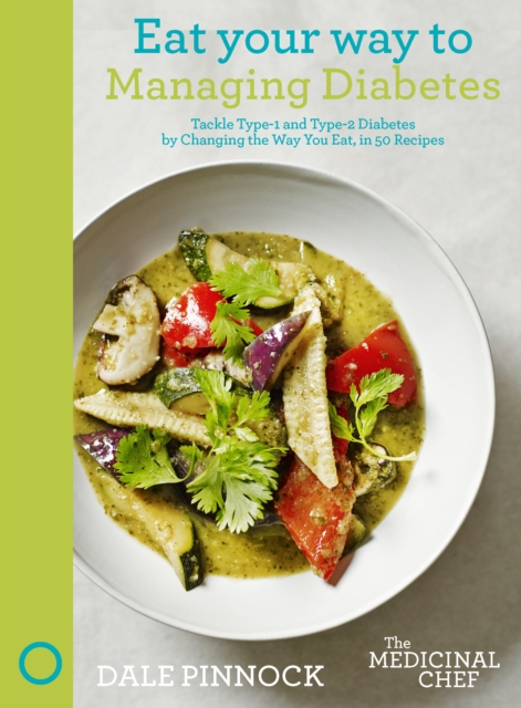Eat Your Way to Managing Diabetes : Tackle Type-1 and Type-2 Diabetes by Changing the Way You Eat, in 50 Recipes, Hardback Book