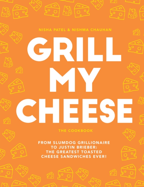 Grill My Cheese : From Slumdog Grillionaire to Justin Brieber: 50 of the Greatest Toasted Cheese Sandwiches Ever!, EPUB eBook