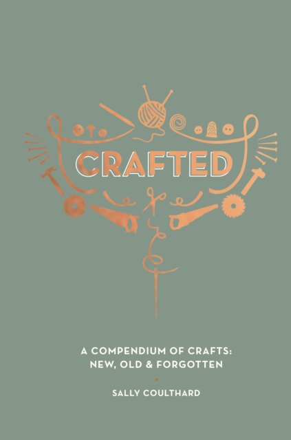 Crafted : A Compendium of Crafts: New, Old and Forgotten, Hardback Book