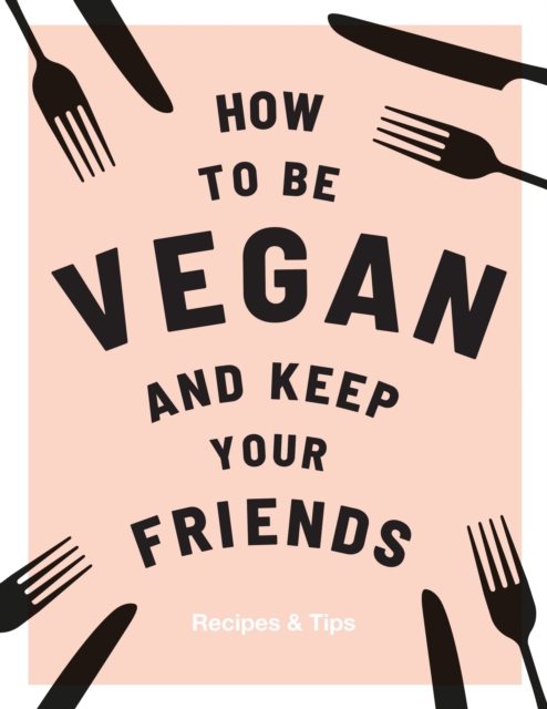 How to be Vegan and Keep Your Friends : Recipes & Tips, EPUB eBook