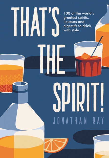 That's the Spirit! : 100 of the World's Greatest Spirits and Liqueurs to Drink with Style, EPUB eBook