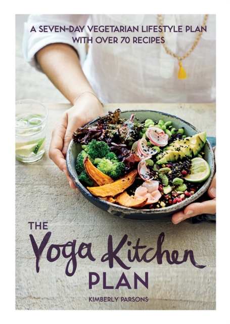 The Yoga Kitchen Plan : A Seven-day Vegetarian Lifestyle Plan with Over 70 Recipes, Hardback Book