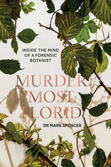Murder Most Florid : Inside the Mind of a Forensic Botanist, Hardback Book