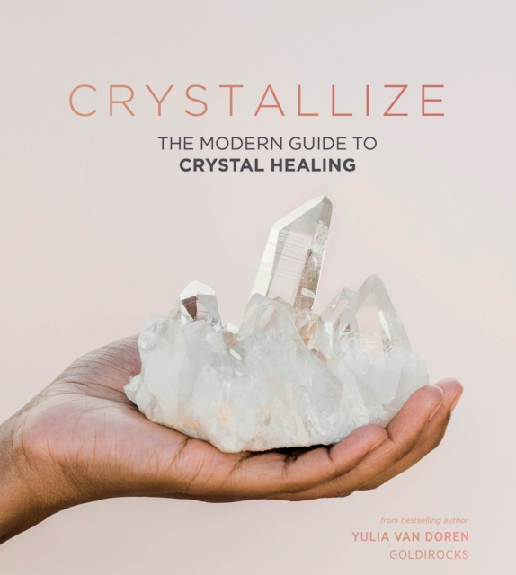 Crystallize : The Modern Guide to Crystal Healing, Hardback Book