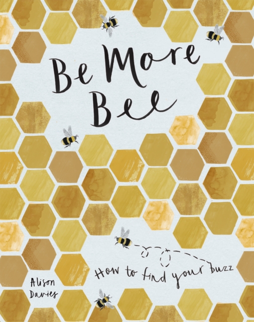 Be More Bee : How to Find Your Buzz, Hardback Book