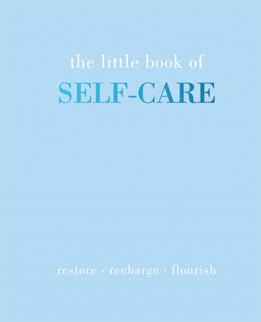 The Little Book of Self-Care : Restore | Recharge | Flourish, Hardback Book