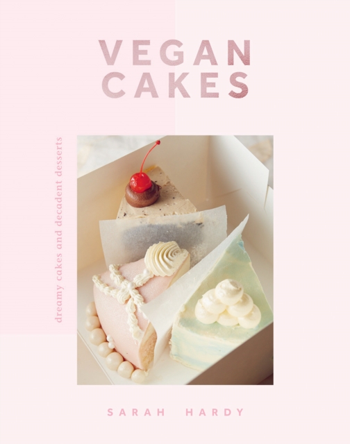 Vegan Cakes : Dreamy Cakes & Decadent Desserts, Hardback Book