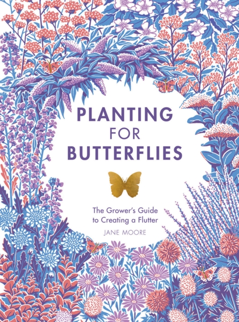 Planting for Butterflies : The Grower's Guide to Creating a Flutter, Hardback Book