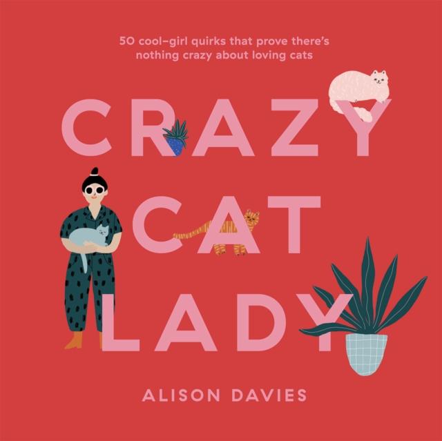 Crazy Cat Lady : 50 Cool-Girl Quirks That Prove There's Nothing Crazy about Loving Cats, Hardback Book