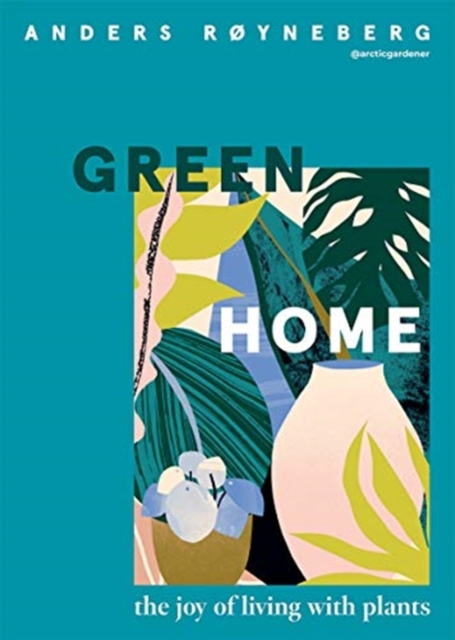 Green Home : The Joy of Living with Plants, Hardback Book