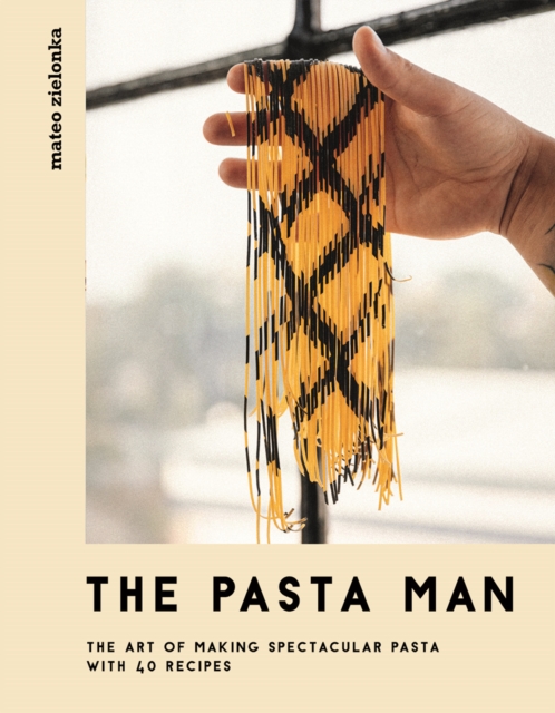 The Pasta Man : The Art of Making Spectacular Pasta - with 40 Recipes, Hardback Book