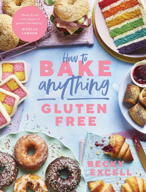 How to Bake Anything Gluten Free : Over 100 Recipes for Everything from Cakes to Cookies, Bread to Festive Bakes, Doughnuts to Desserts, Hardback Book