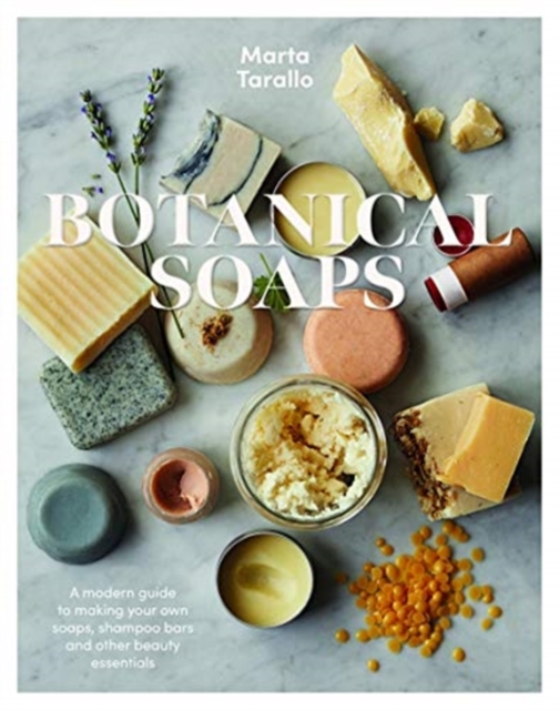Botanical Soaps : A Modern Guide to Making Your Own Soaps, Shampoo Bars and Other Beauty Essentials, Paperback / softback Book