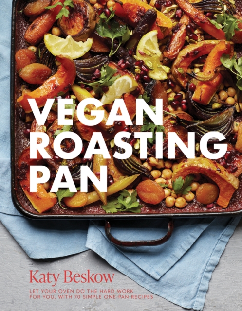 Vegan Roasting Pan : Let Your Oven Do the Hard Work for You, With 70 Simple One-Pan Recipes, EPUB eBook