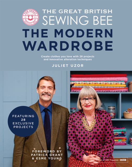 The Great British Sewing Bee: The Modern Wardrobe : Create Clothes You Love with 28 Projects and Innovative Alteration Techniques, Hardback Book