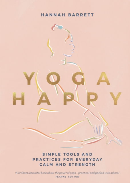 Yoga Happy : Simple Tools and Practices for Everyday Calm & Strength, Hardback Book