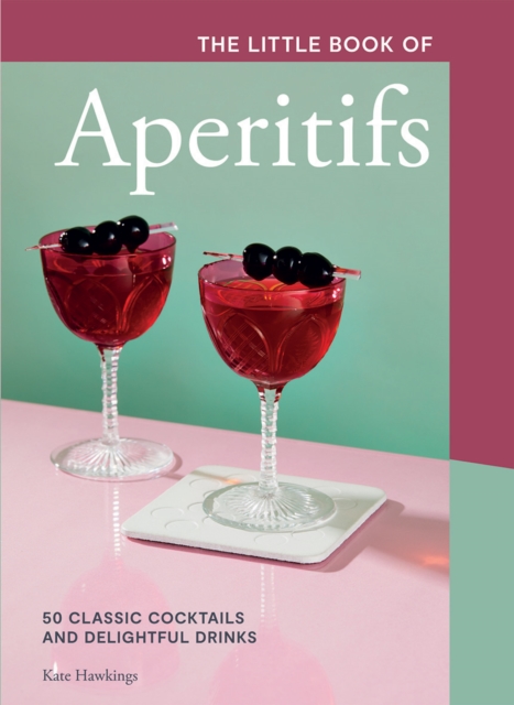The Little Book of Aperitifs : 50 Classic Cocktails and Delightful Drinks, Hardback Book
