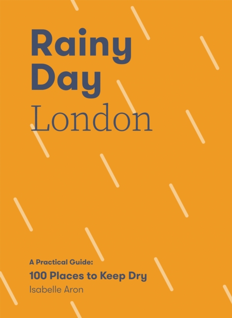 Rainy Day London : A Practical Guide: 100 Places to Keep Dry, Paperback / softback Book
