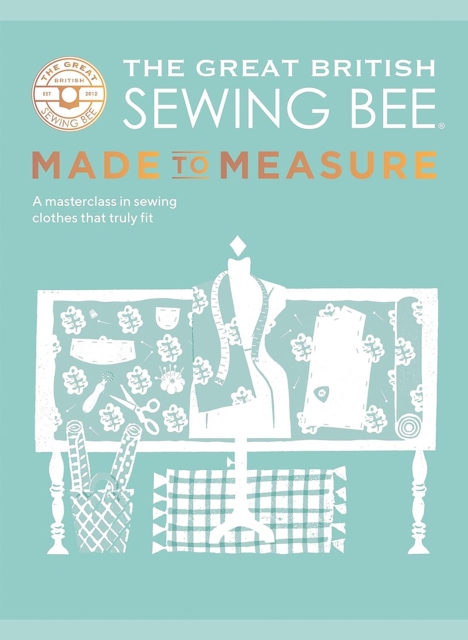 The Great British Sewing Bee: Made to Measure : A Masterclass in Sewing Clothes that Truly Fit, Hardback Book