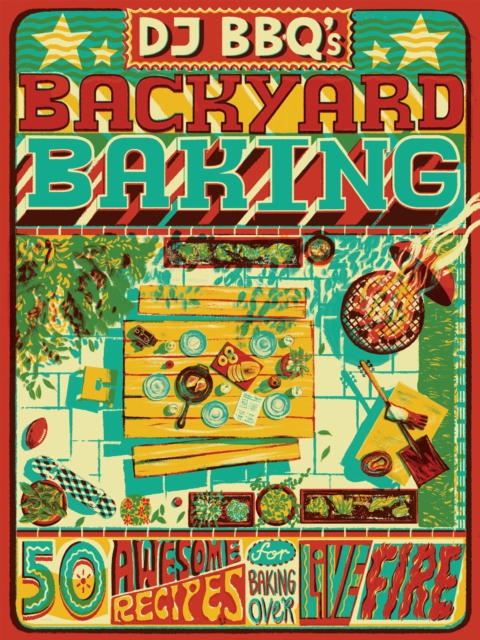 DJ BBQ's Backyard Baking : 50 Awesome Recipes for Baking Over Live Fire, Hardback Book