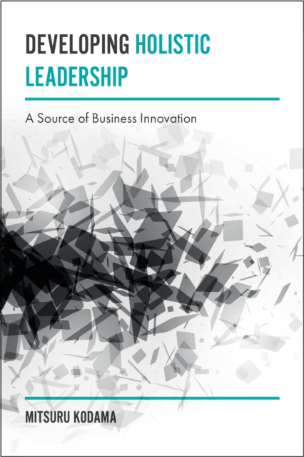 Developing Holistic Leadership : A Source of Business Innovation, PDF eBook
