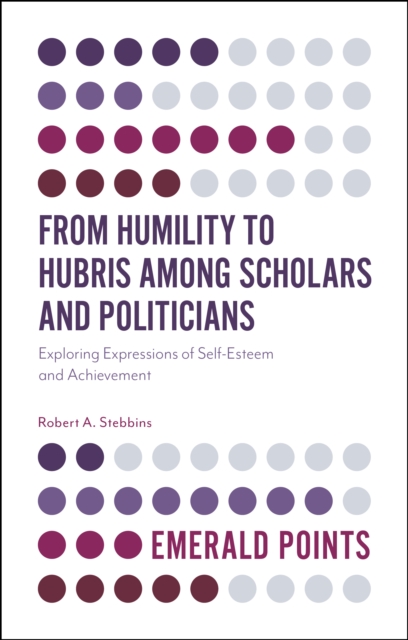 From Humility to Hubris among Scholars and Politicians : Exploring Expressions of Self-Esteem and Achievement, PDF eBook