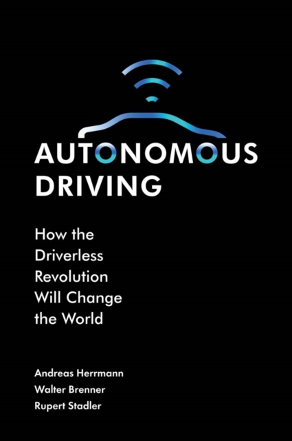 Autonomous Driving : How the Driverless Revolution will Change the World, Hardback Book