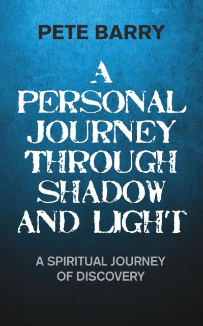 A Personal Journey Through Shadow and Light : A Spiritual Journey of Discovery, Paperback / softback Book