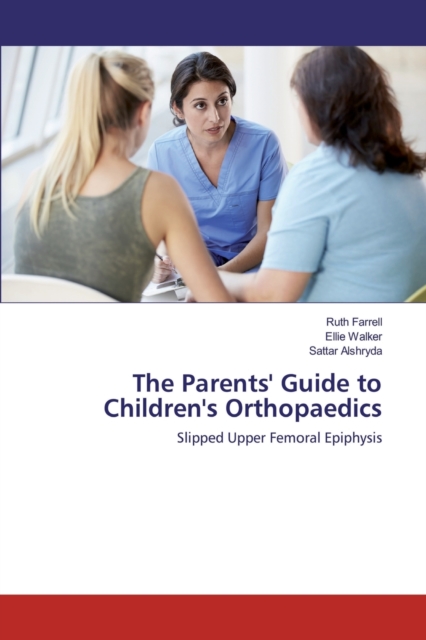 The Parents' Guide to Children's Orthopaedics : Slipped Upper Femoral Epiphysis, Paperback / softback Book