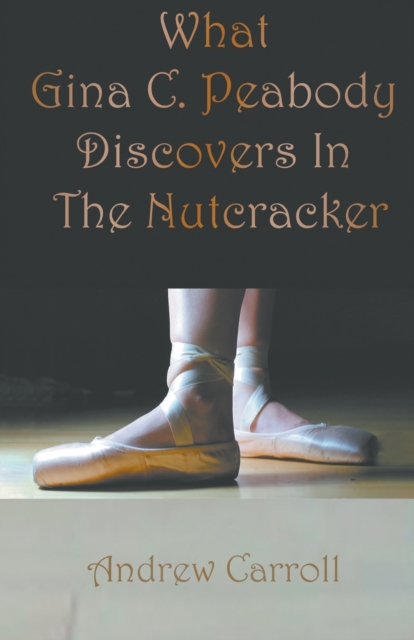 What Gina C. Peabody Discovers In The Nutcracker, Paperback / softback Book