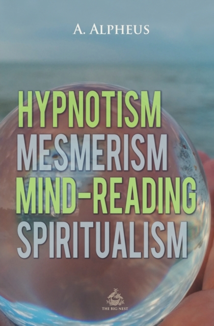 Hypnotism, Mesmerism, Mind-Reading and Spiritualism, Paperback / softback Book