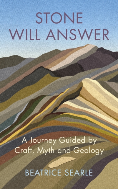 Stone Will Answer : A Journey Guided by Craft, Myth and Geology, Hardback Book
