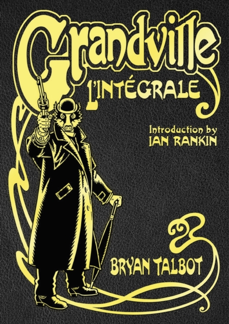 Grandville L'Integrale : The Complete Grandville Series, with an introduction by Ian Rankin, Hardback Book