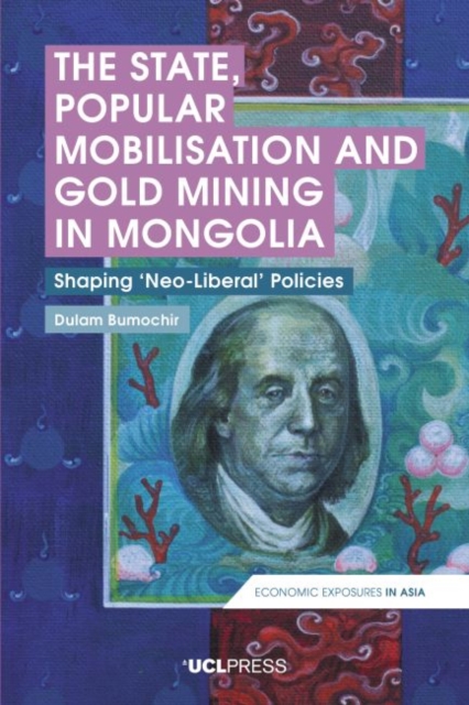 The State, Popular Mobilisation and Gold Mining in Mongolia : Shaping Neoliberal Policies, Hardback Book