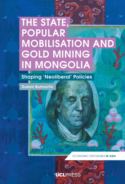 The State, Popular Mobilisation and Gold Mining in Mongolia : Shaping Neoliberal Policies, EPUB eBook
